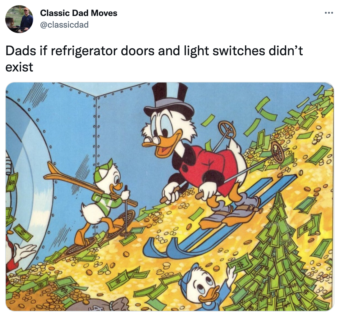 Dank Dad Memes - money scrooge mcduck - Classic Dad Moves Dads if refrigerator doors and light switches didn't exist