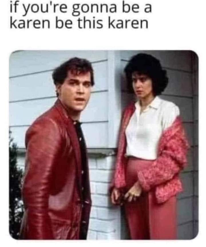 funny memes and pics - ray liotta goodfellas - if you're gonna be a karen be this karen