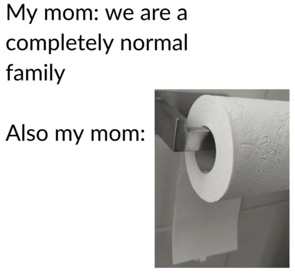 Dank and Fresh Memes - your family entertainment - My mom we are a completely normal family Also my mom