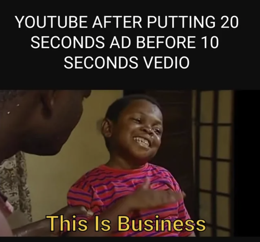 Dank and Fresh Memes - Youtube After Putting 20 Seconds Ad Before 10 Seconds Vedio This Is Business