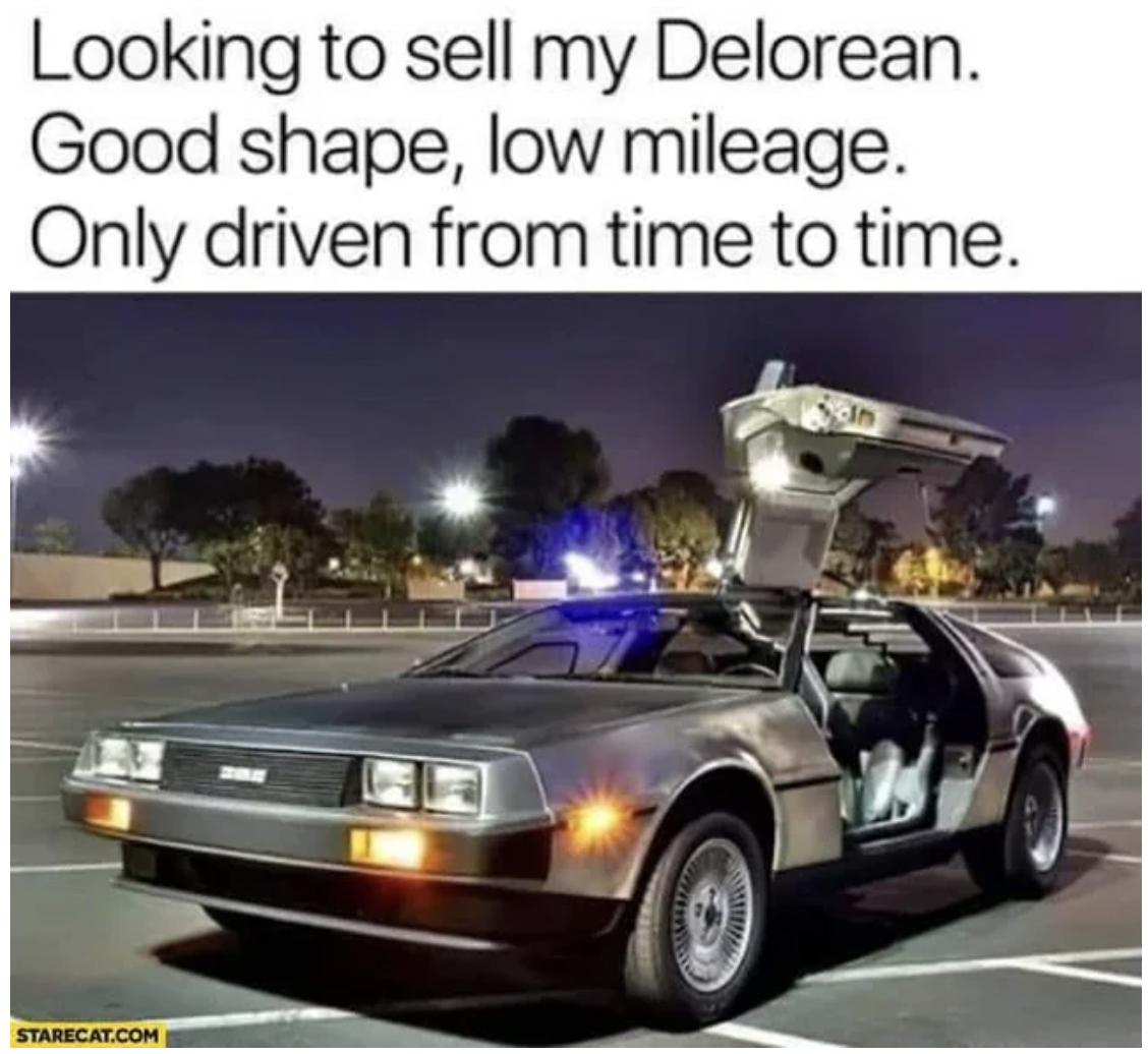 Dank and Fresh Memes - looking to sell my delorean - Looking to sell my Delorean. Good shape, low mileage. Only driven from time to time.