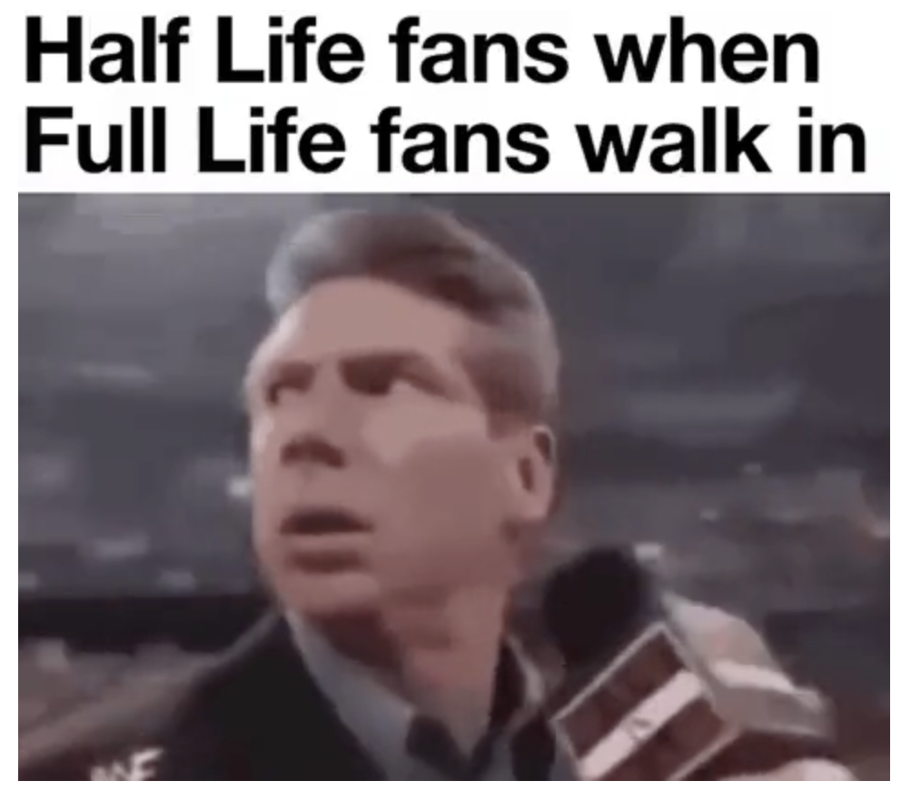 Dank and Fresh Memes - facial expression - Half Life fans when Full Life fans walk in