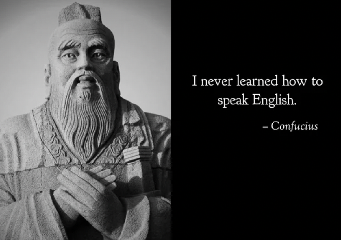 Anti-Memes - ancient china confucius - I never learned how to speak English. Confucius