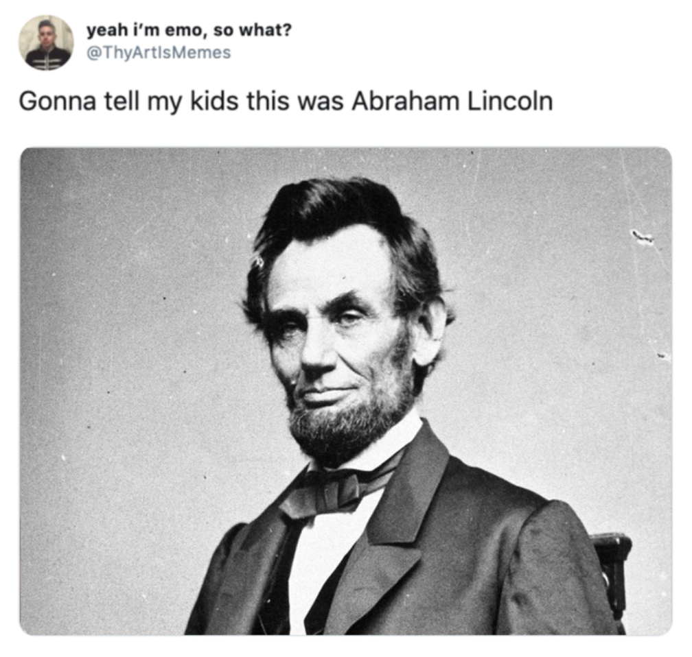Anti-Memes - quotes from abraham lincoln - yeah i'm emo, so what? Gonna tell my kids this was Abraham Lincoln