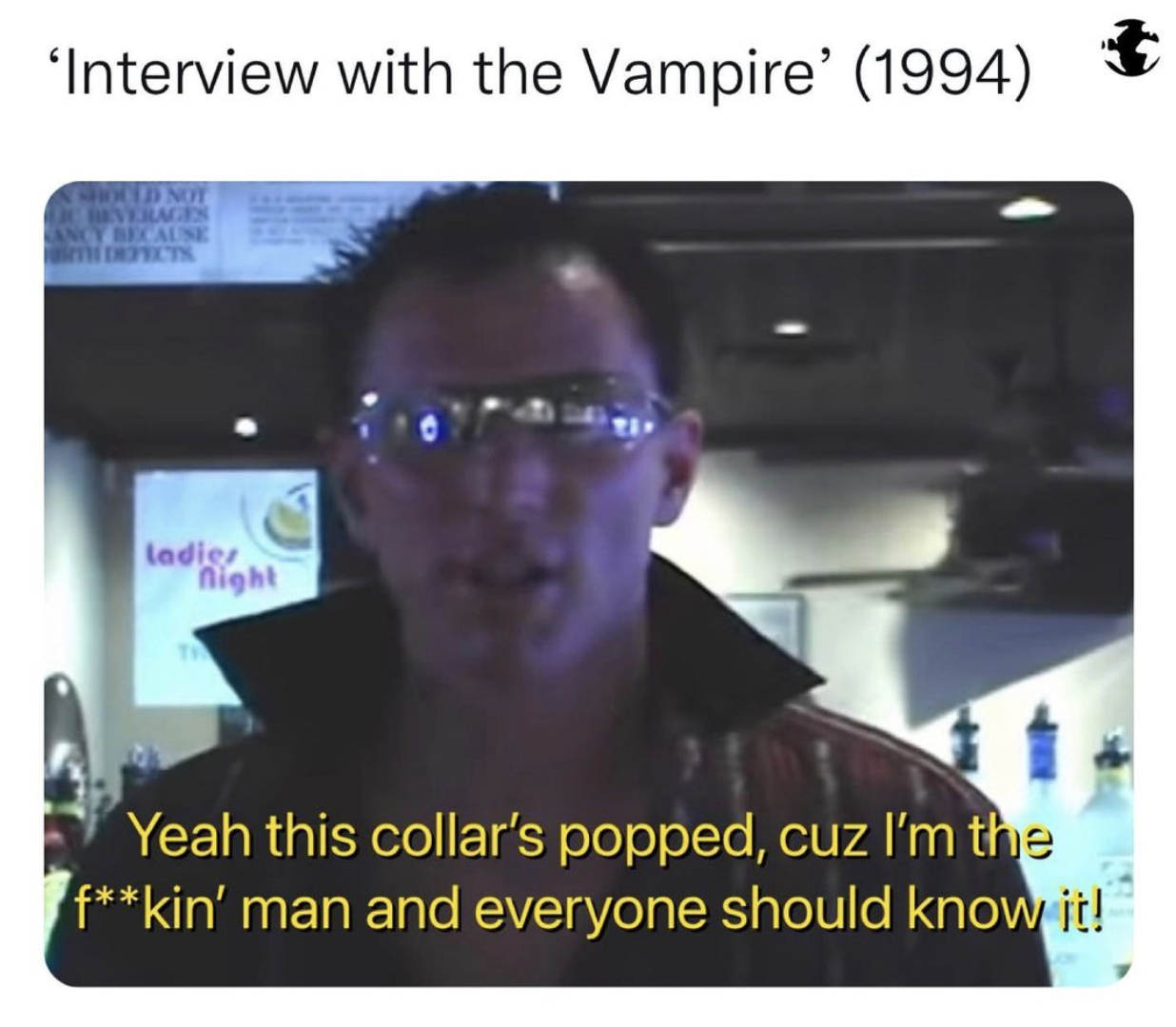 eBaum's World original memes - display device - 'Interview with the Vampire' 1994 Chould Not Efects Ladies night Yeah this collar's popped, cuz I'm the fkin' man and everyone should know it!