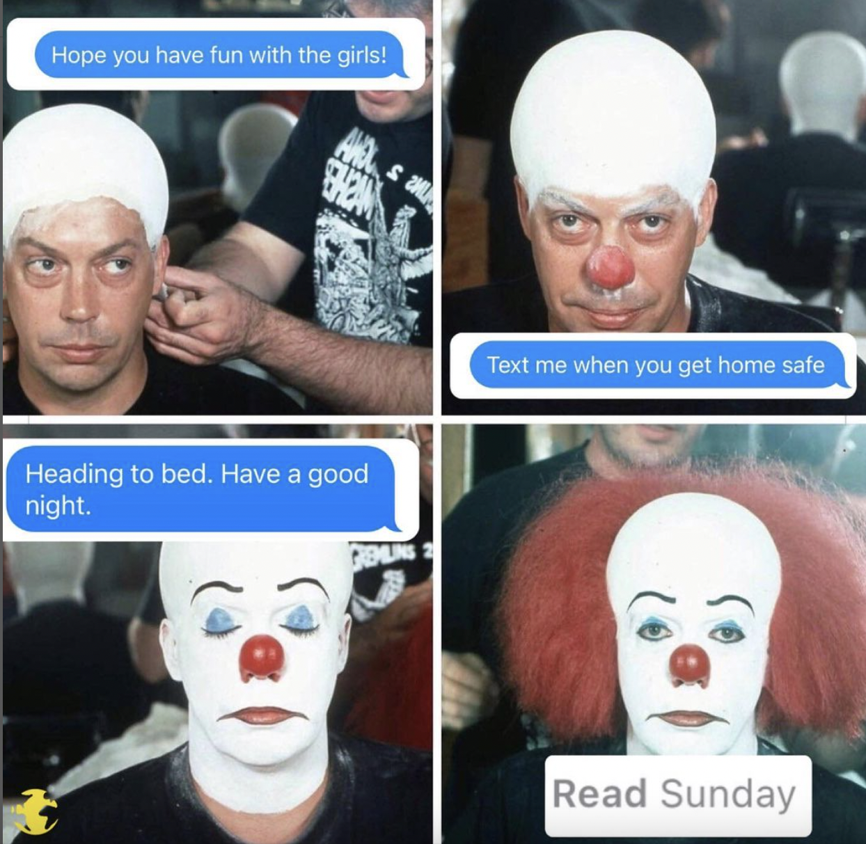 eBaum's World original memes - tim curry pennywise - Hope you have fun with the girls! Heading to bed. Have a good night. Text me when you get home safe Read Sunday