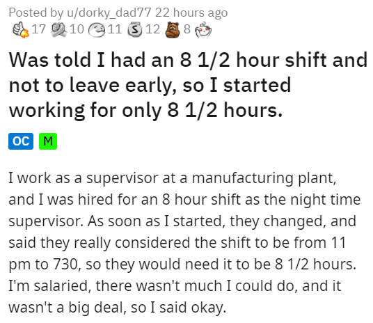 Employee Derails Incompetent Boss By Working Scheduled Hours - Was told I had an 8 12 hour shift and not to leave early, so I started working for only 8 12 hours. Oc M I work as a supervisor at a manufacturing plant, and I was hired for an 8 hour shift a
