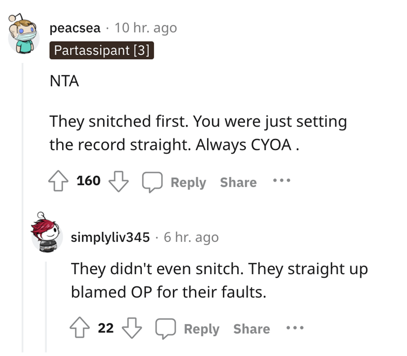 Lazy Coworkers Exposed - They snitched first. You were just setting the record straight. Always Cyoa. 160 simplyliv3456 hr. ago They didn't even snitch. They straight up blamed Op for their faults. 422