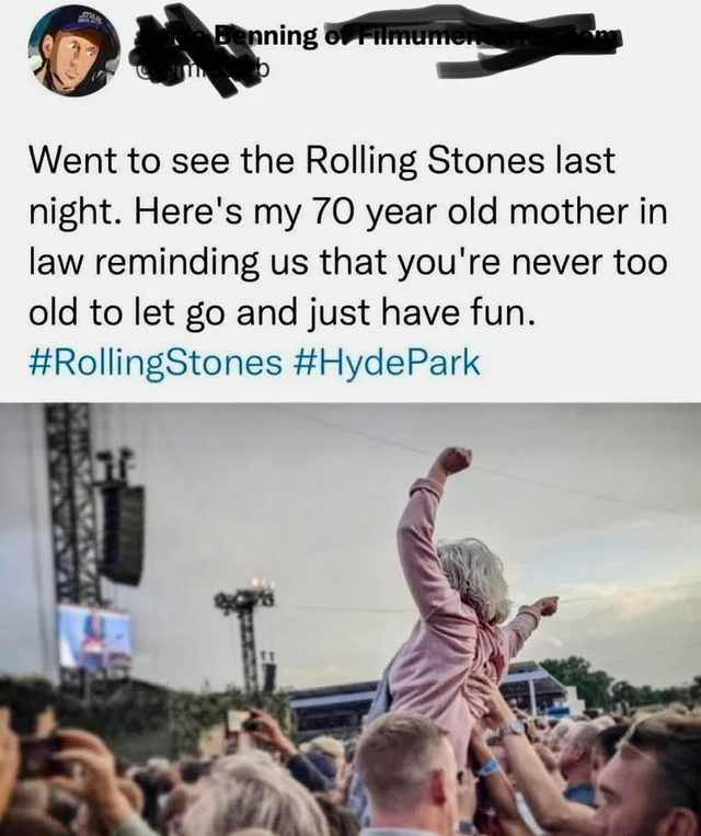 wholesome - uplifting - photo caption - Stan enning of Filmumen Went to see the Rolling Stones last night. Here's my 70 year old mother in law reminding us that you're never too old to let go and just have fun. Park