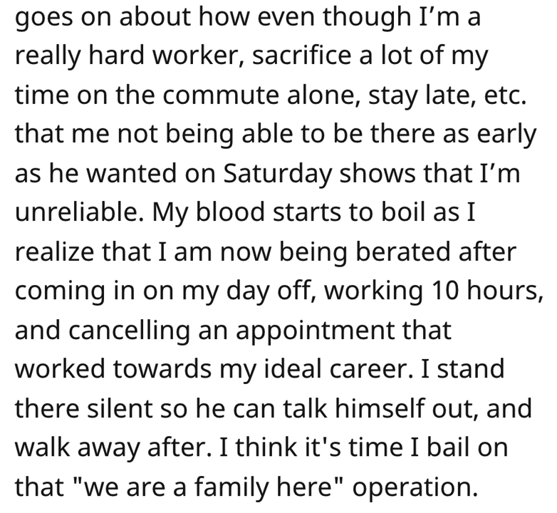 Horribble Boss Ridicules Employee story - goes on about how even though I'm a really hard worker, sacrifice a lot of my time on the commute alone, stay late, etc. that me not being able to be there as early as he wanted on Saturday shows that I'm unreliab