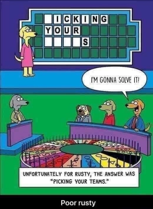 funny and naughty memes for adults - dogs wheel of fortune - d Icking Your S Foot I'M Gonna Solve It! 990 Poor rusty 4083 14 Unfortunately For Rusty, The Answer Was "Picking Your Teams."
