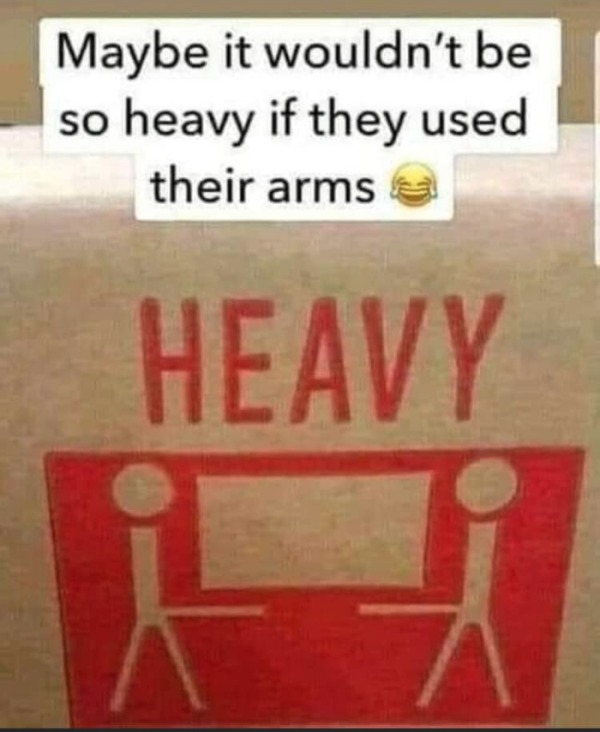 funny and naughty memes for adults - maybe it wouldn t be so heavy if they used their arms - Maybe it wouldn't be so heavy if they used their arms Heavy