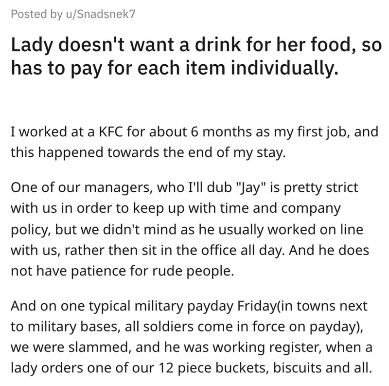 KFC Karen gets instant karma - angle - Posted by uSnadsnek7 Lady doesn't want a drink for her food, so has to pay for each item individually. I worked at a Kfc for about 6 months as my first job, and this happened towards the end of my stay. One of our ma