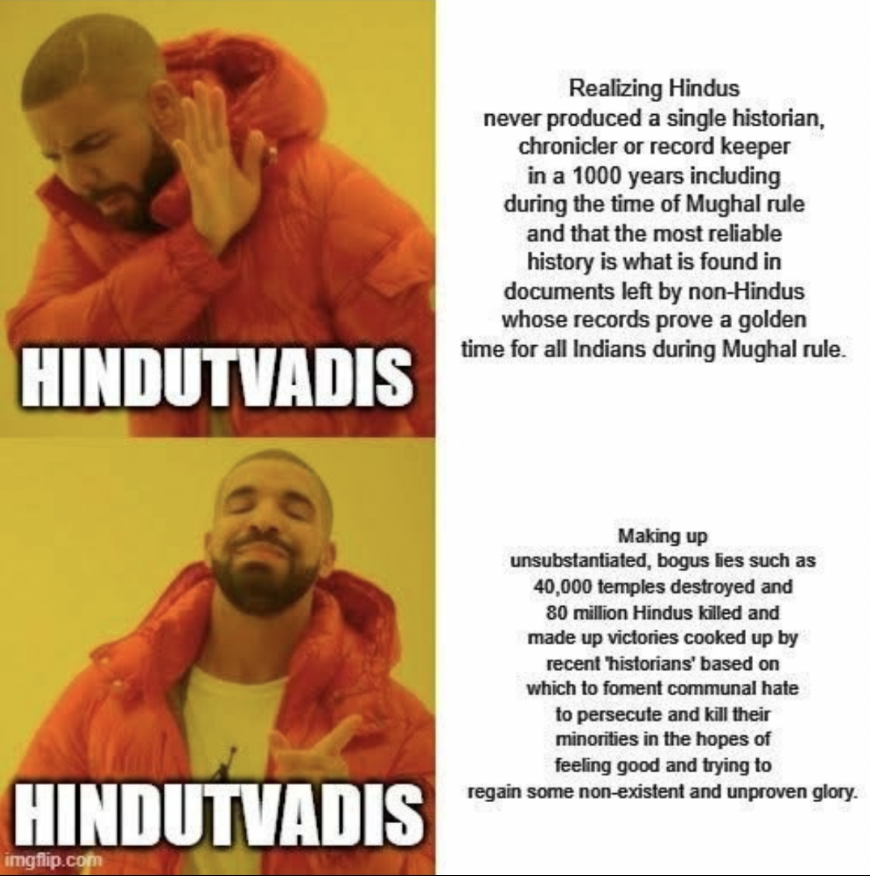 Oddly Specific Pictures - Hindutvadis Hindutvadis Realizing Hindus never produced a single historian, chronicler or record keeper in a 1000 years including during the time of Mughal rule and that the most reliable history is what is found in documents lef