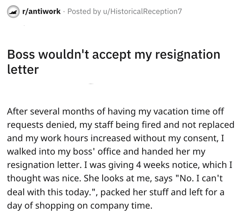 Karen Boss Refuses Resignation --   Boss wouldn't accept my resignation letter After several months of having my vacation time off requests denied, my staff being fired and not replaced and my work hours increased without my consent, I walked into my…