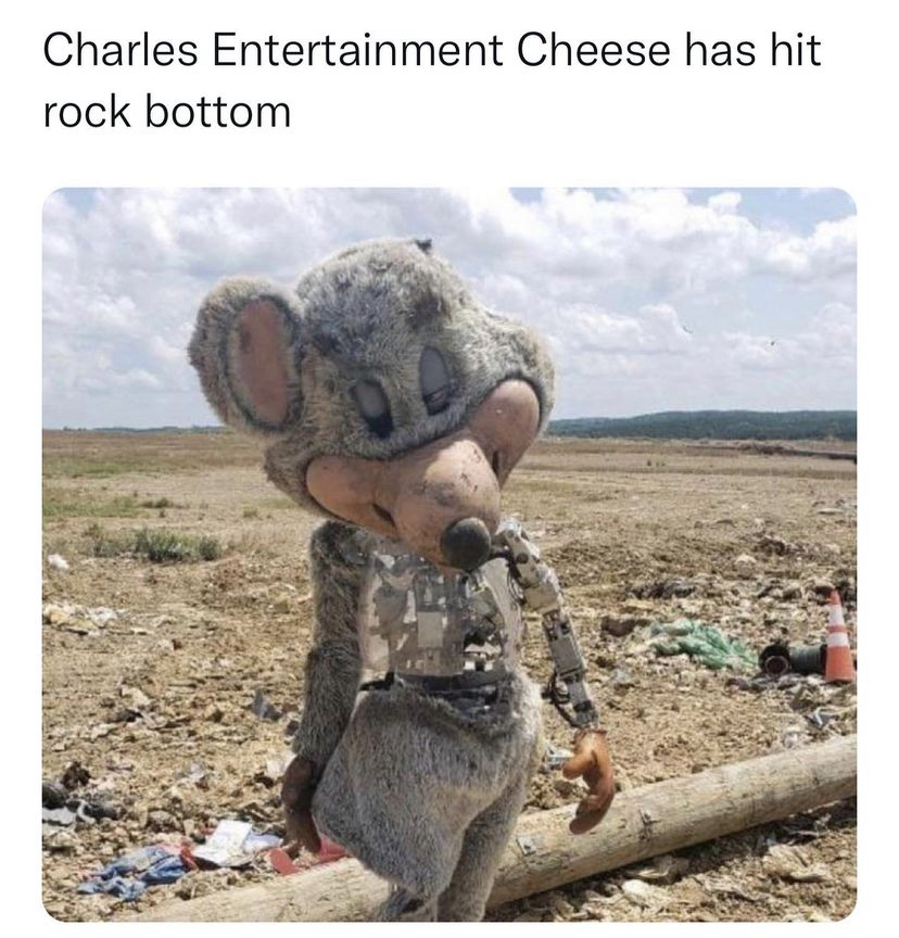funny memes - chuck e cheese animatronics creepy - Charles Entertainment Cheese has hit rock bottom