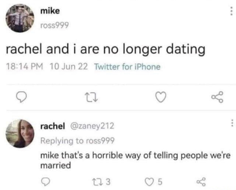 funny memes - mike ross999 rachel and i are no longer dating 10 Jun 22 Twitter for iPhone 27 12 3 go rachel ross999 mike that's a horrible way of telling people we're married 5 ...