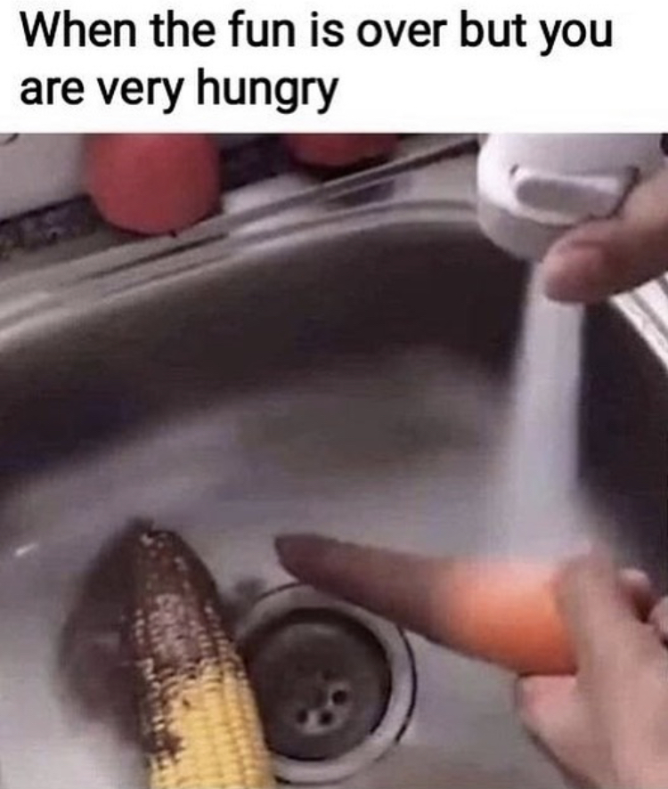 corny memes - When the fun is over but you are very hungry