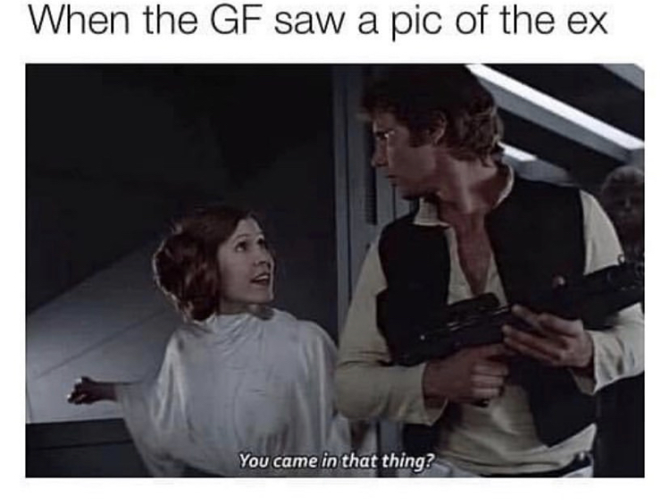 star wars you came in that thing - When the Gf saw a pic of the ex You came in that thing?