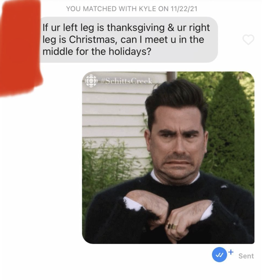 cringe tinder openers - matthew perry friends reunion meme - You Matched With Kyle On 112221 If ur left leg is thanksgiving & ur right leg is Christmas, can I meet u in the middle for the holidays? SchittsCreek W Sent