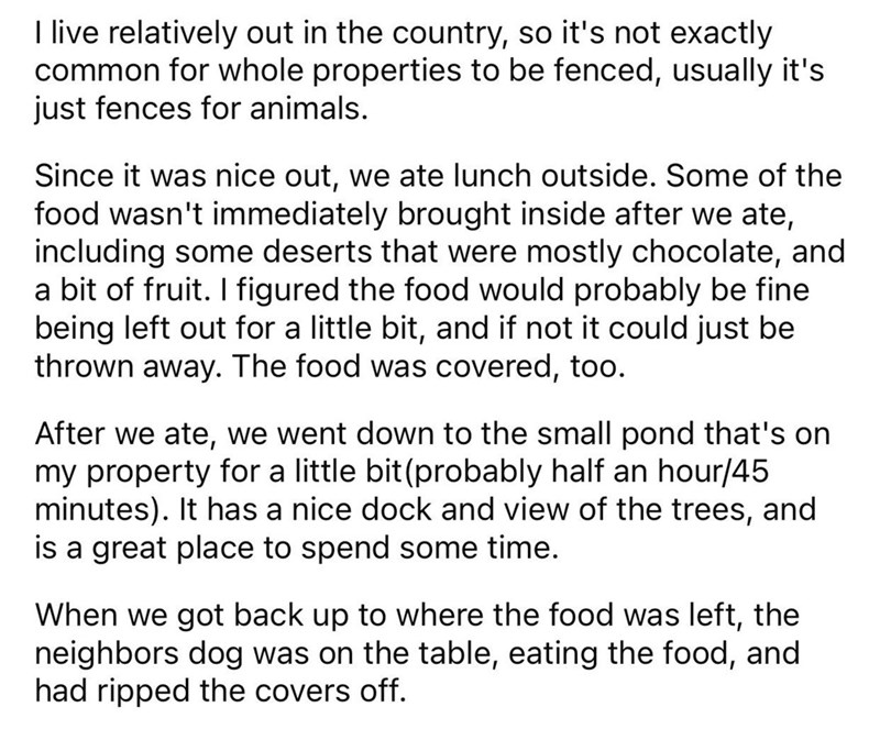 Dog eats neighbors food reddit - name of jesus - I live relatively out in the country, so it's not exactly common for whole properties to be fenced, usually it's just fences for animals. Since it was nice out, we ate lunch outside. Some of the food wasn't