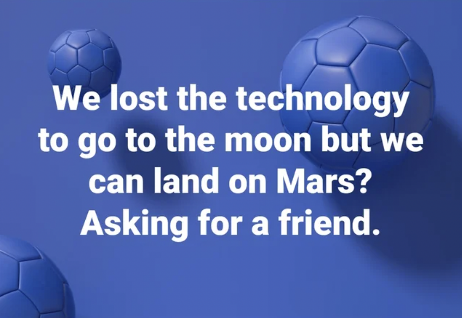 Foolish Facepalms - technology review - We lost the technology to go to the moon but we can land on Mars? Asking for a friend.