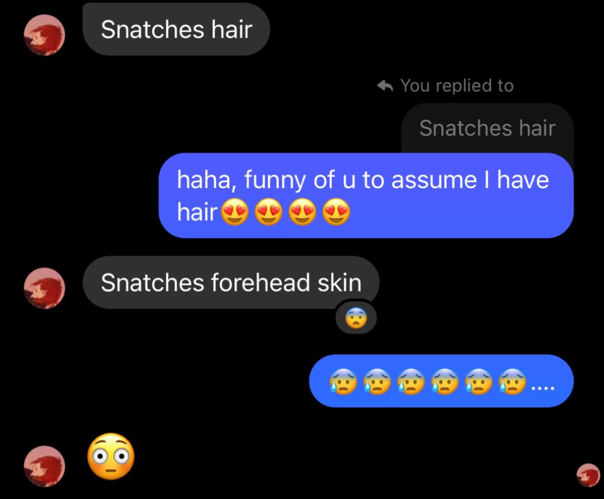creepy roleplaying dudes - games - Snatches hair You replied to Snatches forehead skin Snatches hair haha, funny of u to assume I have hair ...