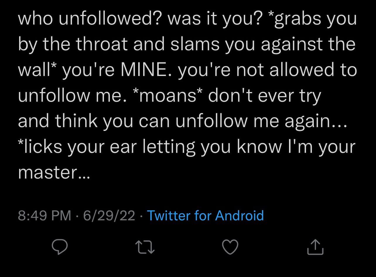 creepy roleplaying dudes - everyone is a victim - who uned? was it you? grabs you by the throat and slams you against the wall you're Mine. you're not allowed to un me. moans don't ever try and think you can un me again... licks your ear letting you know 