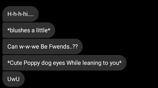 creepy roleplaying dudes - multimedia - Hhhhi.... blushes a little Can wwwe Be Fwends..?? Cute Poppy dog eyes While leaning to you Uwu