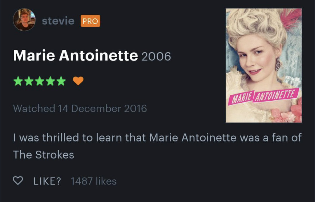 Honest Movie Reviews - media - stevie Pro Marie Antoinette 2006 Watched Marie Antoinette I was thrilled to learn that Marie Antoinette was a fan of The Strokes ? 1487