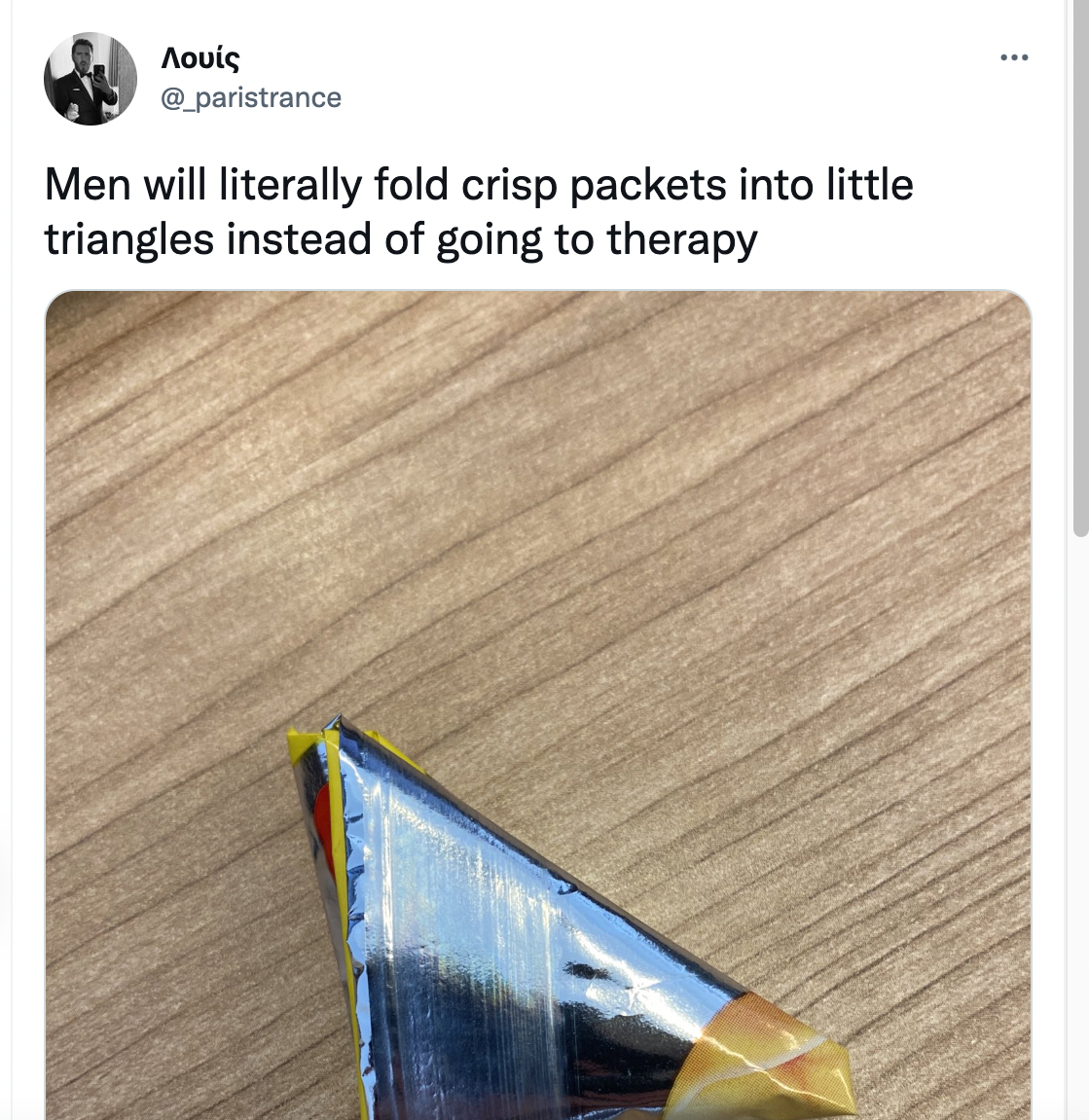 Things men do instead of going to therapy - wood - Men will literally fold crisp packets into little triangles instead of going to therapy www