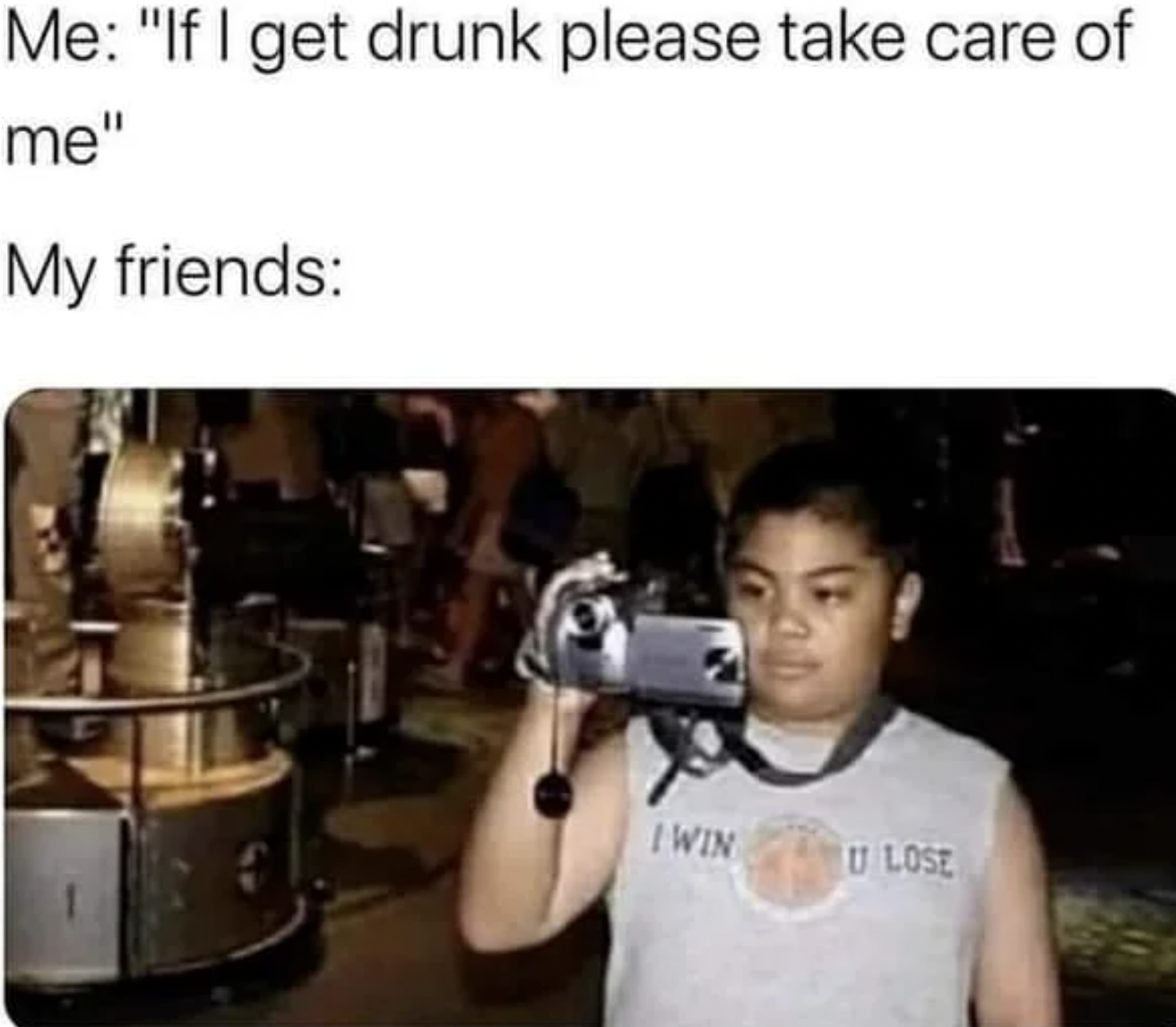 Dank Memes - if i get to drunk please take care of me - Me