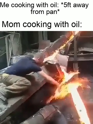Dank Memes - russian die - Me cooking with oil 5ft away from pan Mom cooking with oil