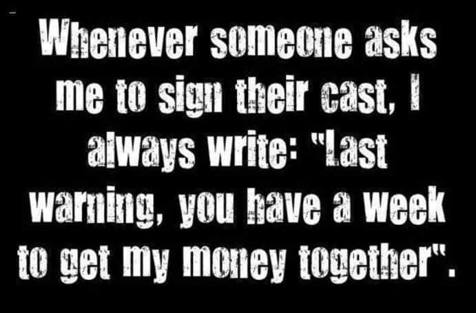 random pics -  monochrome photography - Whenever someone asks me to sign their cast, I always write "last warning, you have a week to get my money together".