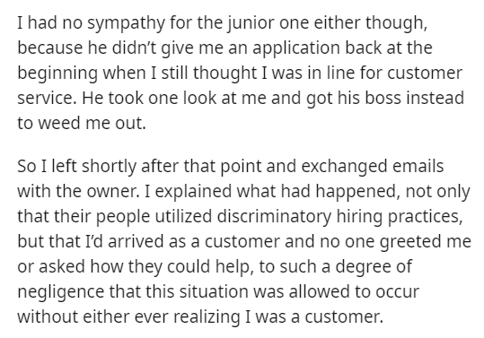 customer discovers illegal interview practices - document - I had no sympathy for the junior one either though, because he didn't give me an application back at the beginning when I still thought I was in line for customer service. He took one look at me 