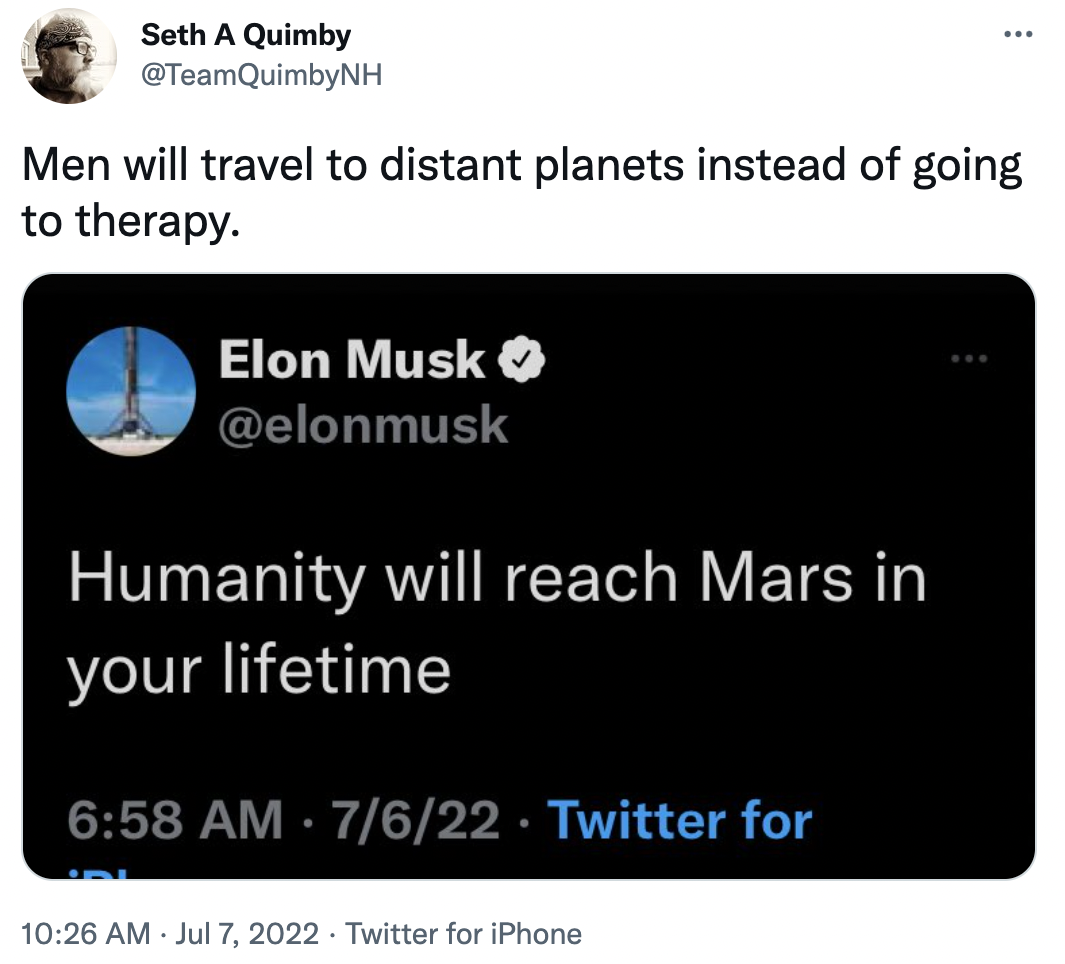 Things men do instead of going to therapy - guy twitter post - Seth A Quimby Men will travel to distant planets instead of going to therapy. Elon Musk Humanity will reach Mars in your lifetime 7622 Twitter for .... . Twitter for iPhone