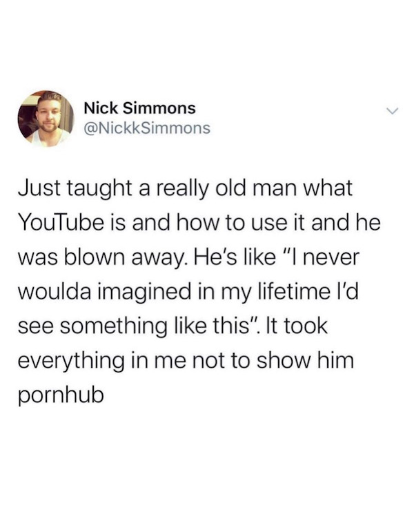 facetime silence meme - Nick Simmons Just taught a really old man what YouTube is and how to use it and he was blown away. He's "I never woulda imagined in my lifetime I'd see something this". It took everything in me not to show him pornhub