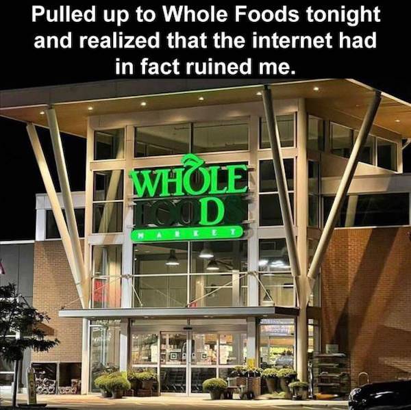 glass - Pulled up to Whole Foods tonight and realized that the internet had in fact ruined me. Mark Whole Tood Ket