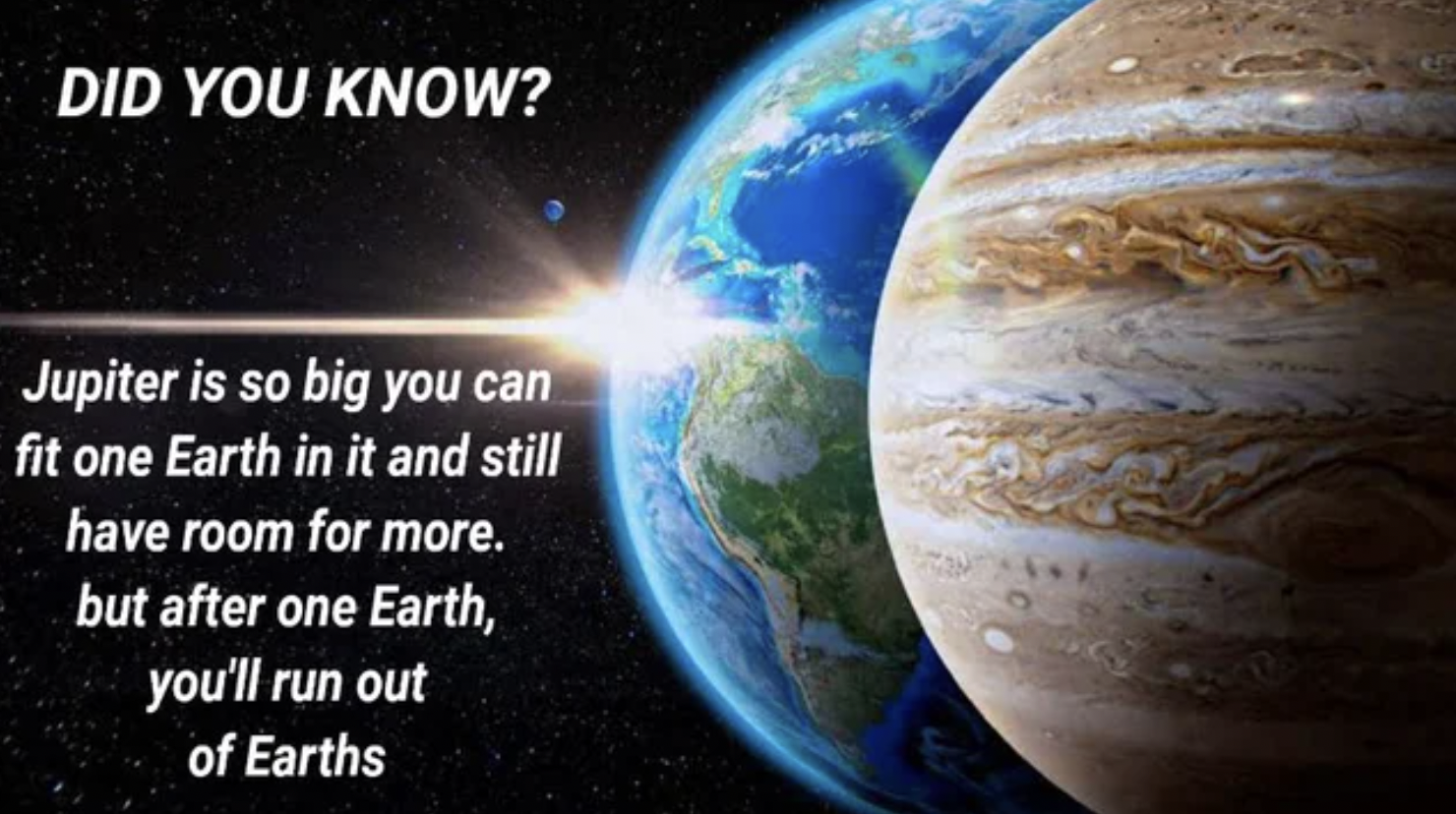 Memes That Technically Tell the Truth - planets and moons - Did You Know? Jupiter is so big you can fit one Earth in it and still have room for more. but after one Earth, you'll run out of Earths