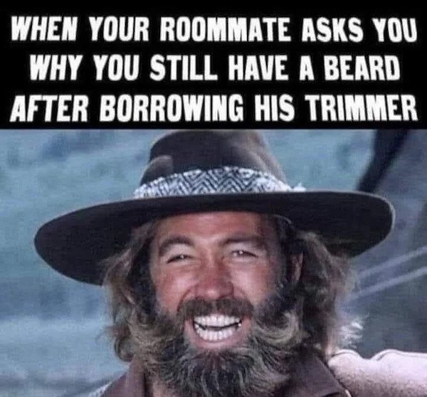 grizzly adams young - When Your Roommate Asks You Why You Still Have A Beard After Borrowing His Trimmer