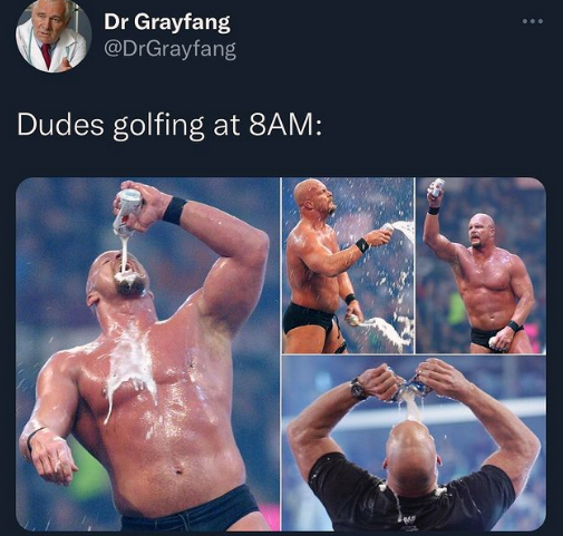 monday morning randomness - stone cold memes - Dr Grayfang Dudes golfing at 8AM