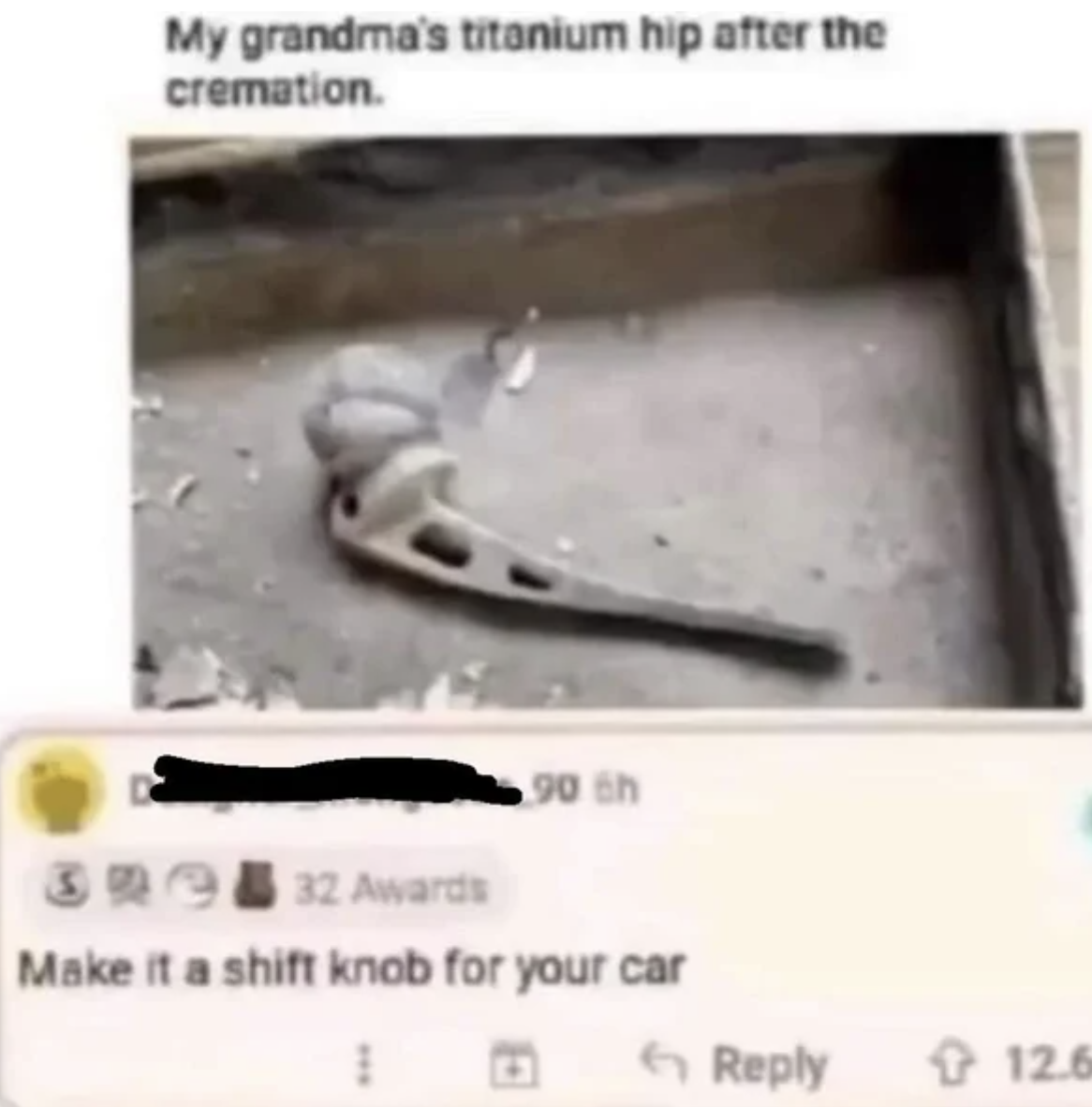 Cursed Comments - recycling meems - My grandma's titanium hip after the cremation.