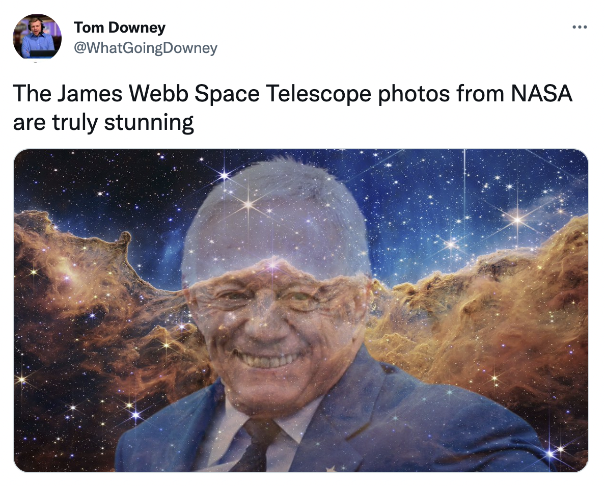 James Webb Telescope Memes - Telescope - Tom Downey The James Webb Space Telescope photos from Nasa are truly stunning