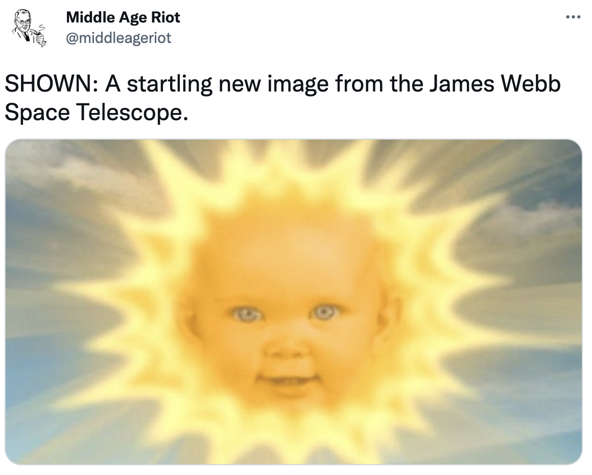 James Webb Telescope Memes - teletubbies sun - Middle Age Riot Shown A startling new image from the James Webb Space Telescope. ...