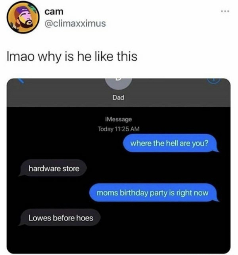 dank memes - software - cam Imao why is he this hardware store Lowes before hoes Dad iMessage Today where the hell are you? moms birthday party is right now