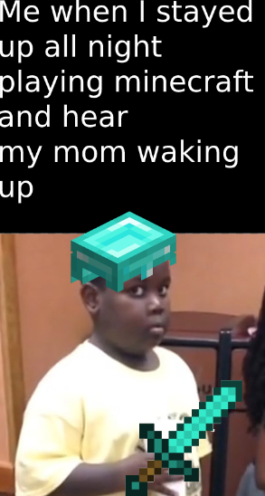 Gaming Memes - photo caption - Me when I stayed up all night playing minecraft and hear my mom waking up