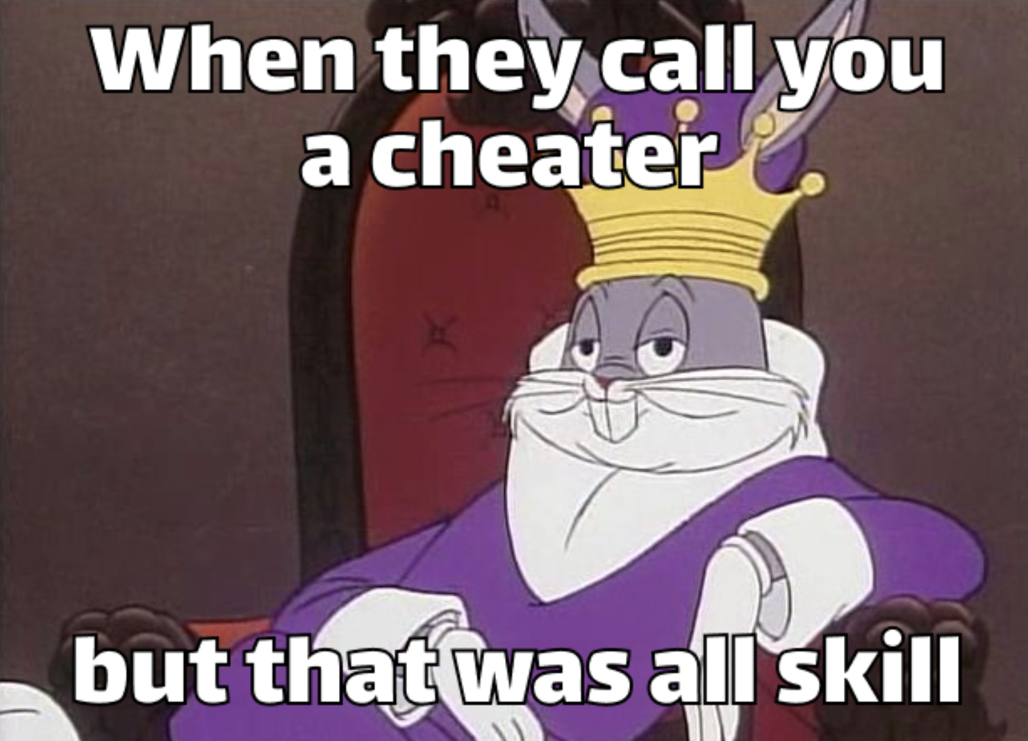 Gaming Memes - meme bugs bunny king - When they call you a cheater but that was all skill