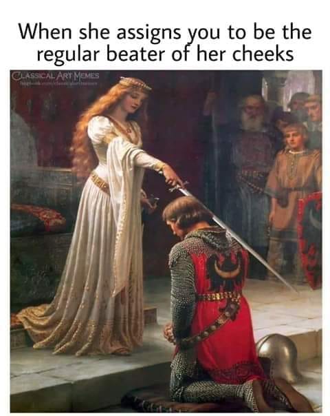 adult themed memes - accolade - When she assigns you to be the regular beater of her cheeks Classical Art Memes