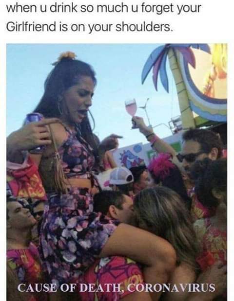 adult themed memes - my girlfriend - when u drink so much u forget your Girlfriend is on your shoulders. You Cause Of Death, Coronavirus