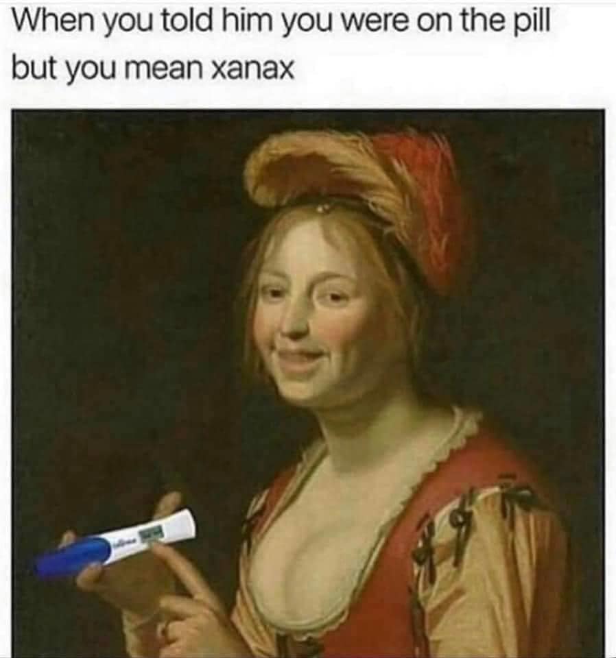 adult themed memes - smiling girl, a courtesan, holding an obscene - When you told him you were on the pill but you mean xanax